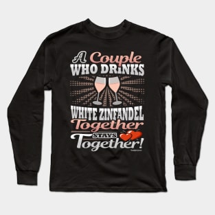A Couple Who Drinks White Zinfandel Together Stays Together Long Sleeve T-Shirt
